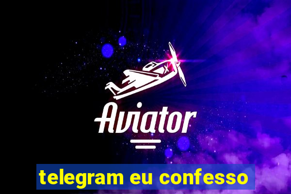 telegram eu confesso