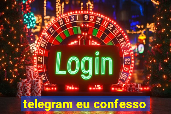 telegram eu confesso