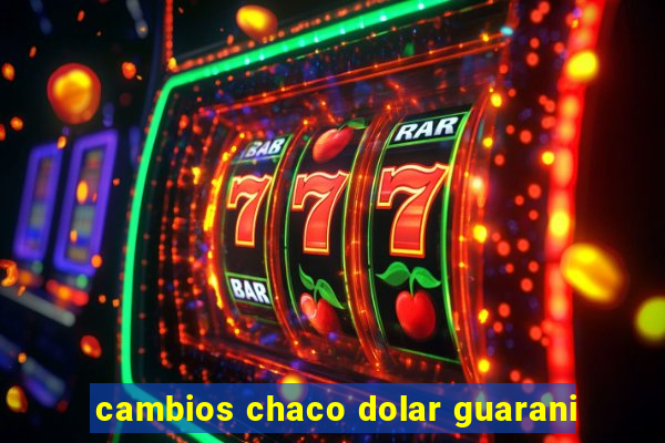 cambios chaco dolar guarani