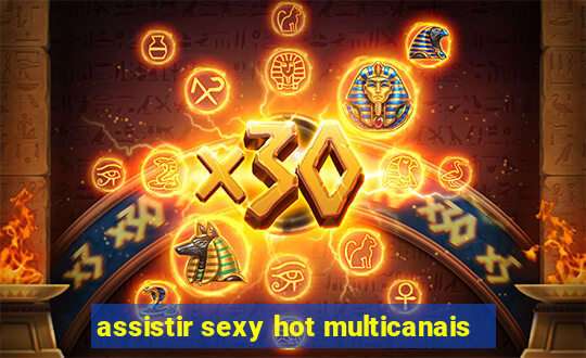 assistir sexy hot multicanais