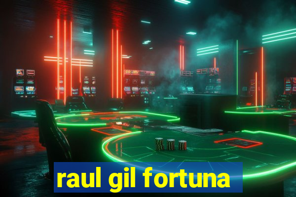 raul gil fortuna