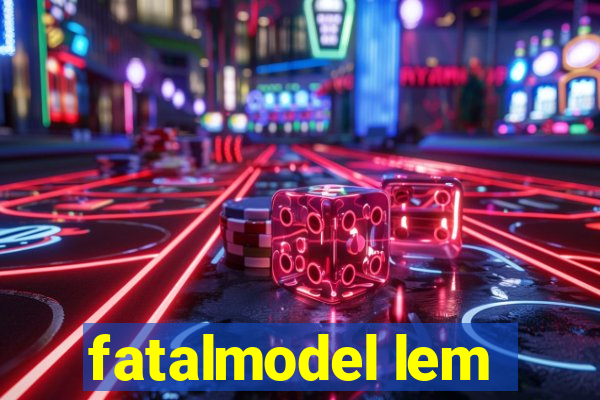 fatalmodel lem