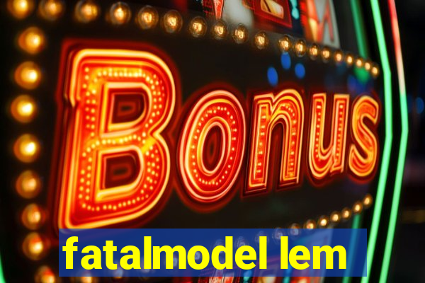 fatalmodel lem