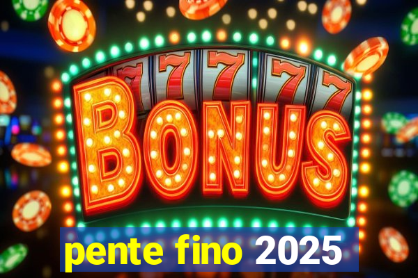 pente fino 2025