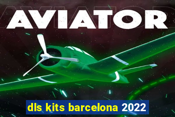 dls kits barcelona 2022