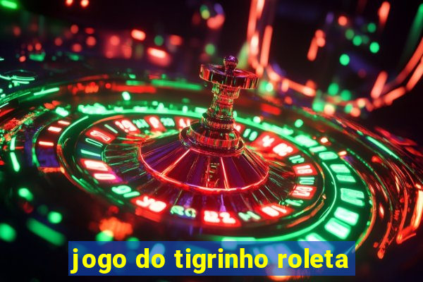 jogo do tigrinho roleta