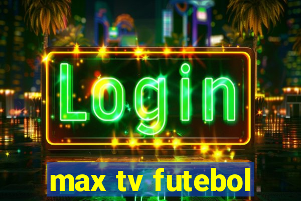 max tv futebol