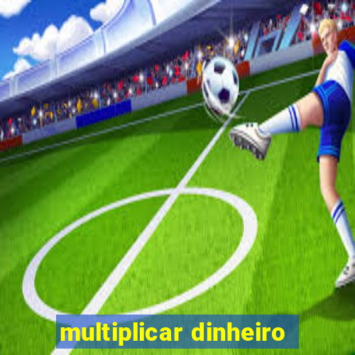 multiplicar dinheiro