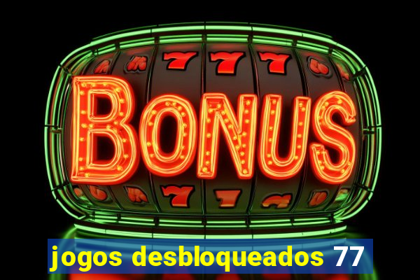 jogos desbloqueados 77