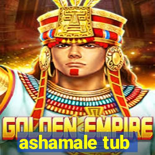 ashamale tub