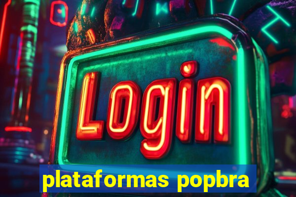 plataformas popbra