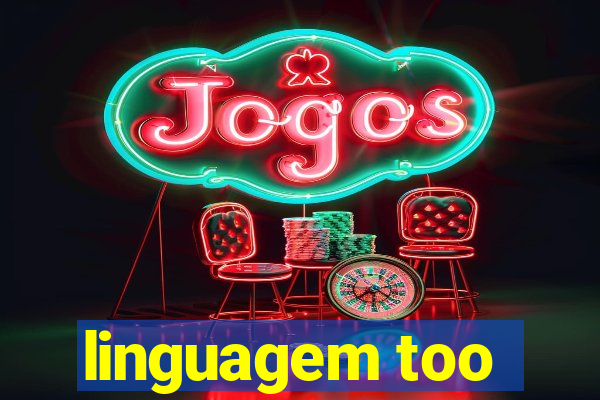 linguagem too