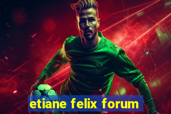 etiane felix forum