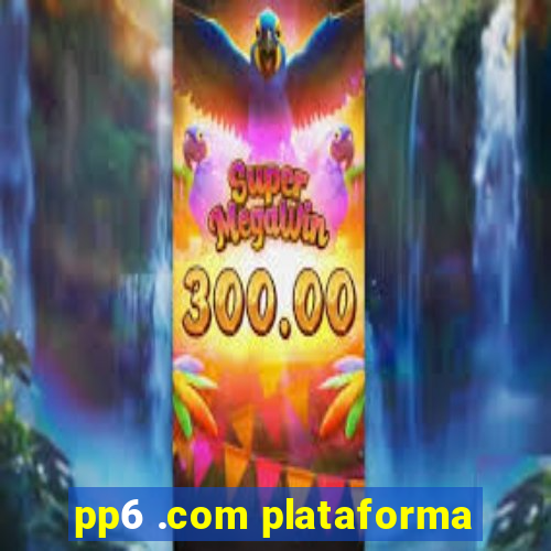 pp6 .com plataforma