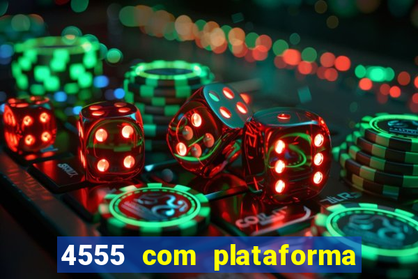 4555 com plataforma de jogos