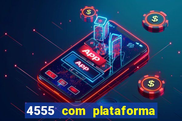 4555 com plataforma de jogos