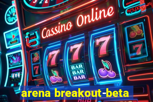 arena breakout-beta