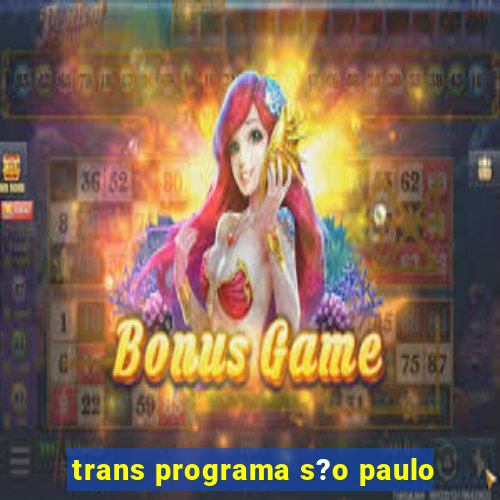 trans programa s?o paulo