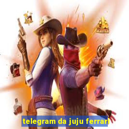 telegram da juju ferrari