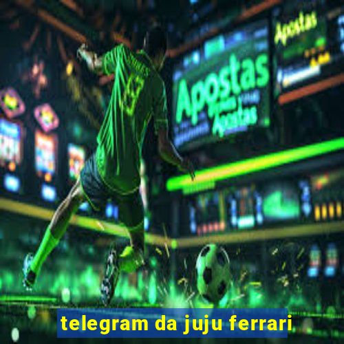 telegram da juju ferrari