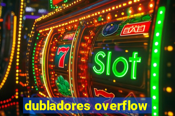 dubladores overflow