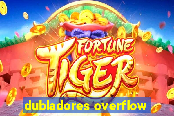 dubladores overflow