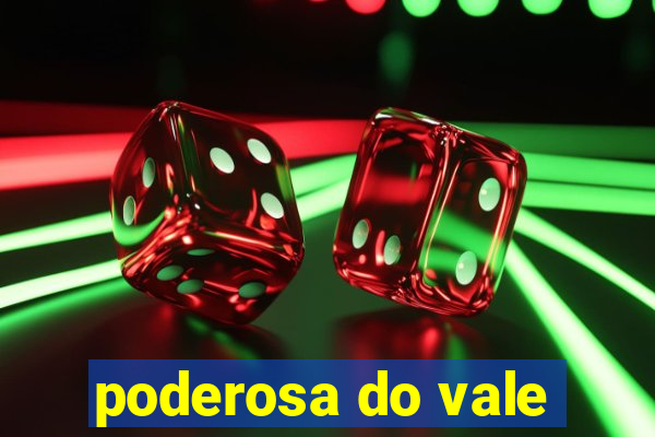 poderosa do vale