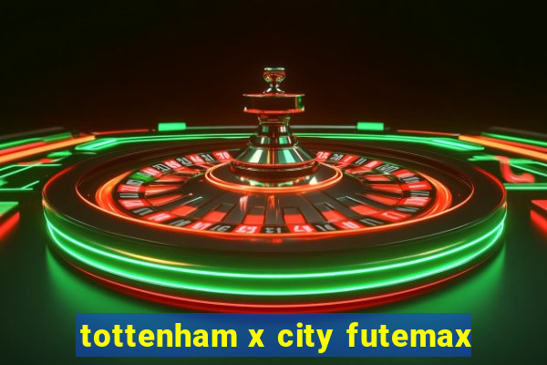 tottenham x city futemax