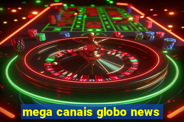 mega canais globo news