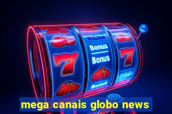 mega canais globo news