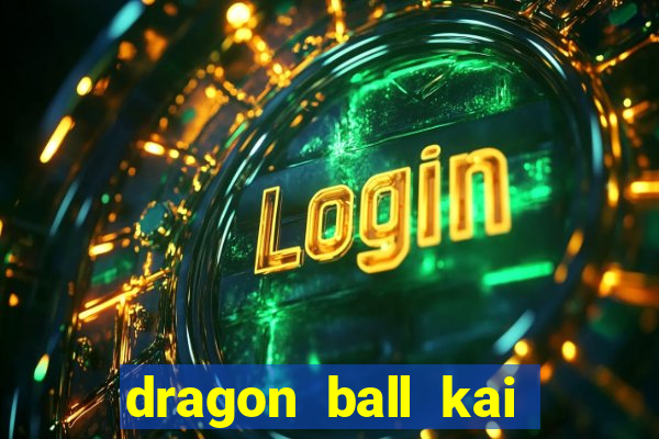 dragon ball kai dublado online