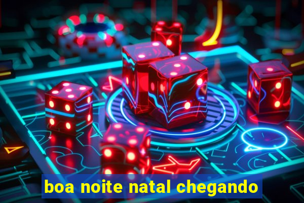 boa noite natal chegando