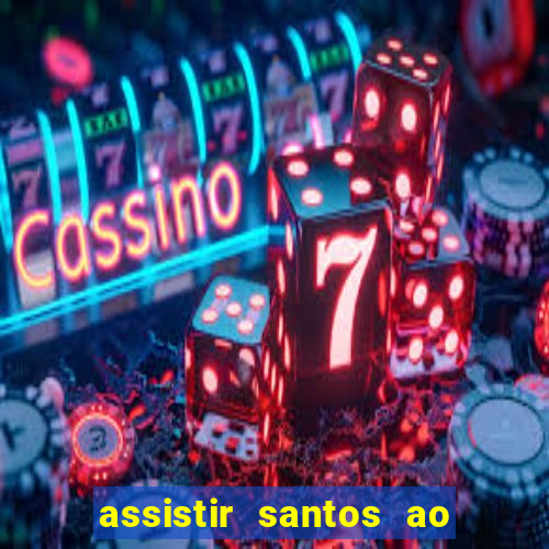 assistir santos ao vivo futemax