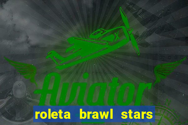 roleta brawl stars 2024 80 brawlers