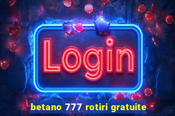 betano 777 rotiri gratuite