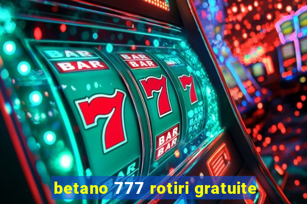 betano 777 rotiri gratuite