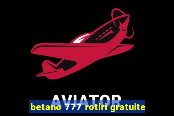 betano 777 rotiri gratuite