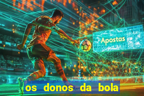 os donos da bola casa de aposta