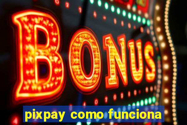 pixpay como funciona