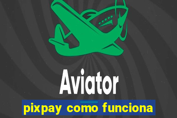 pixpay como funciona