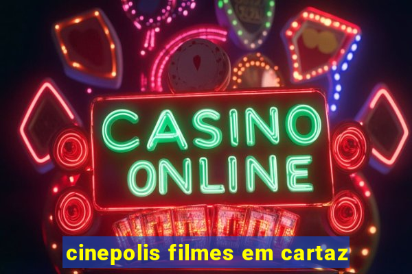 cinepolis filmes em cartaz