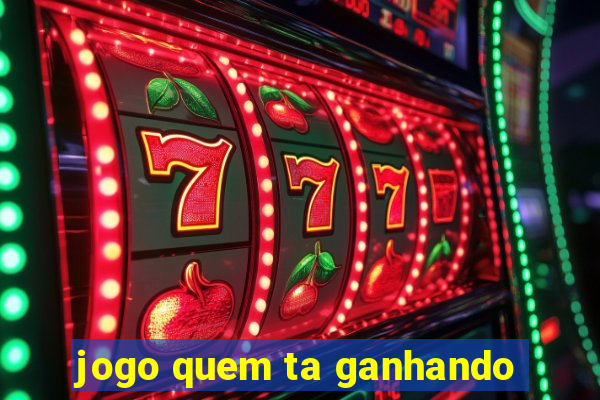 jogo quem ta ganhando