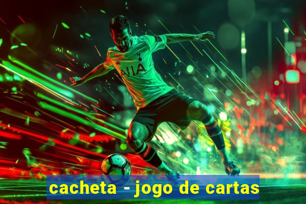 cacheta - jogo de cartas