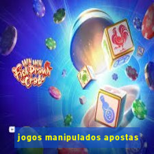 jogos manipulados apostas