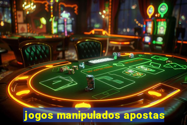 jogos manipulados apostas