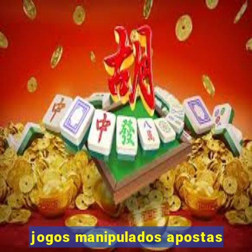 jogos manipulados apostas