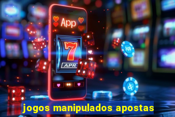 jogos manipulados apostas