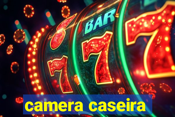 camera caseira