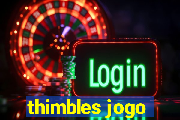 thimbles jogo