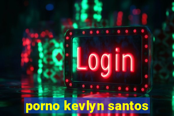 porno kevlyn santos